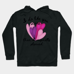 I do like you more than I originally planned. Black Font Hoodie